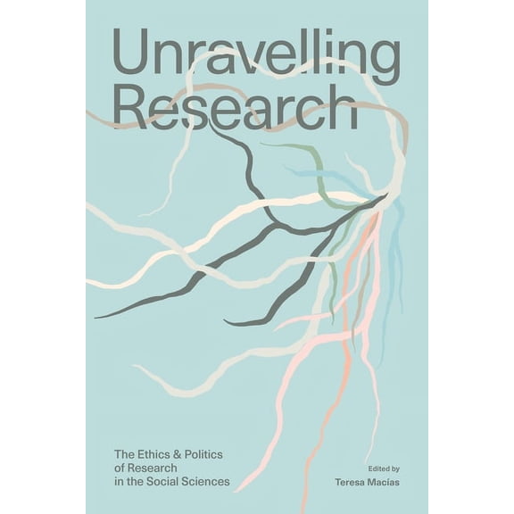 Unravelling Research: The Ethics and Politics of Research in the Social Sciences, (Paperback)