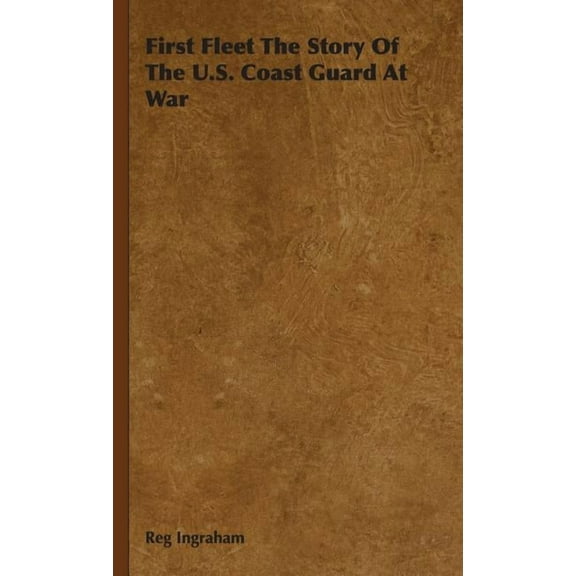 First Fleet The Story Of The U.S. Coast Guard At War (Hardcover)