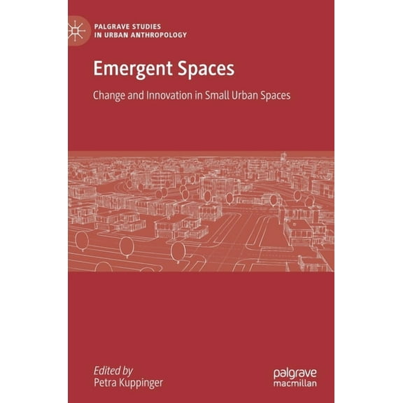 Palgrave Studies in Urban Anthropology Emergent Spaces: Change and Innovation in Small Urban Spaces, (Hardcover)
