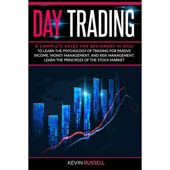 Day Trading: A complete guide for beginners in 2020 to learn the psychology of trading for passive income, money managem