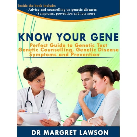 Know Your Gene: Perfect Guide to Genetic Test, Genetic Counseling, Genetic Diseases, Symptoms and Prevention -