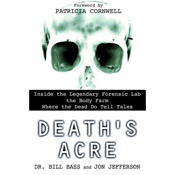 Death's Acre: Inside the Legendary Forensic Lab the Body Farm Where the Dead Do Tell Tales, (Paperback)