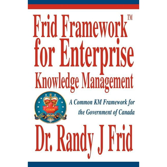 Frid Frameworktm for Enterprise Knowledge Management: A Common Km Framework for the Government of Canada (Paperback)