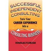 Successful Independent Consulting : Turn Your Career Experience into a Consulting Business, Used [Paperback]