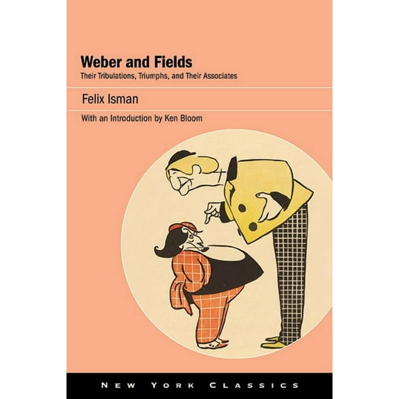 Excelsior Editions Weber and Fields: Their Tribulations, Triumphs, and Their Associates, (Paperback)