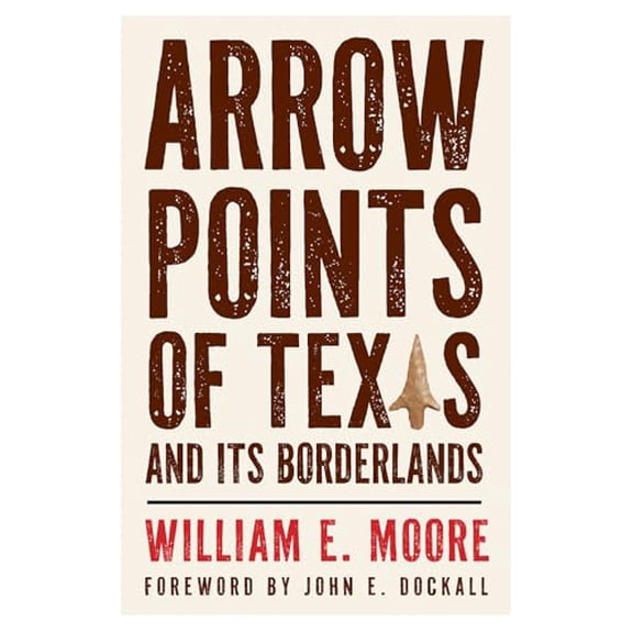 Pre-Owned Arrow Points of Texas and Its Borderlands (The Texas Experience, Books made possible by Sarah '84 and Mark '77 Philpy), 9781648432972, 1648432972, Paperback,