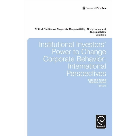 Critical Studies on Corporate Responsibi Institutional Investors' Power to Change Corporate Behavior: International Perspectives, Book 5, (Hardcover)