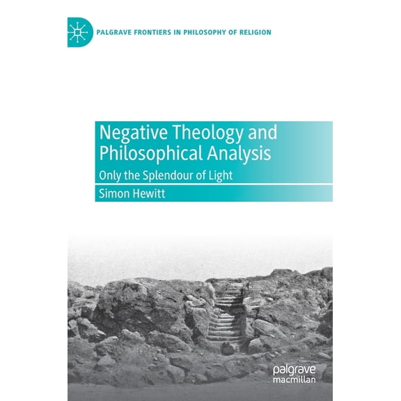 Palgrave Frontiers in Philosophy of Reli Negative Theology and Philosophical Analysis: Only the Splendour of Light, (Hardcover)