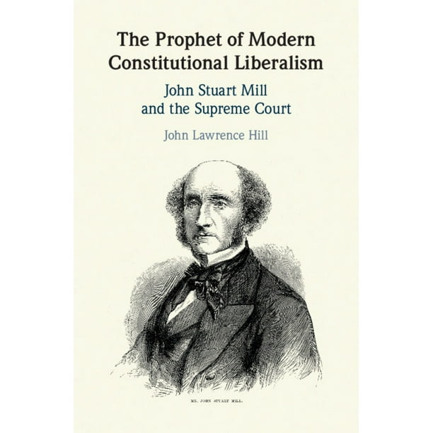 The Prophet of Modern Constitutional Liberalism: John Stuart Mill and the  Supreme Court (Hardcover)