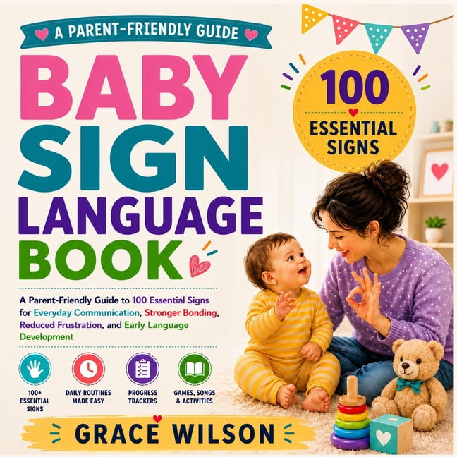 Baby Sign Language Book: A Parent-Friendly Guide to 100 Essential Signs for Everyday Communication, Stronger Bonding, Re, (Paperback)