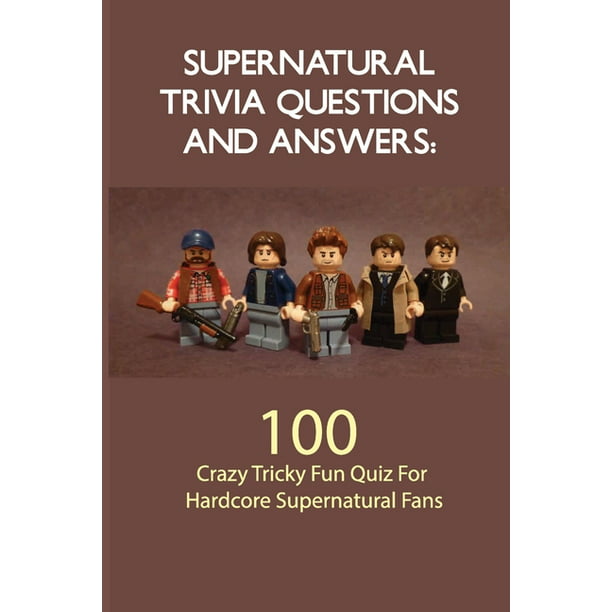 Supernatural Trivia Questions And Answers 100 Crazy Tricky Fun Quiz For Hardcore Supernatural Fans Tv Show Trivia Paperback Walmart Com