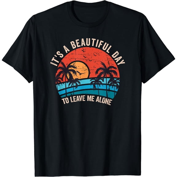 It's A Beautiful Day To Leave Me Alone, Funny Anti Social T-Shirt