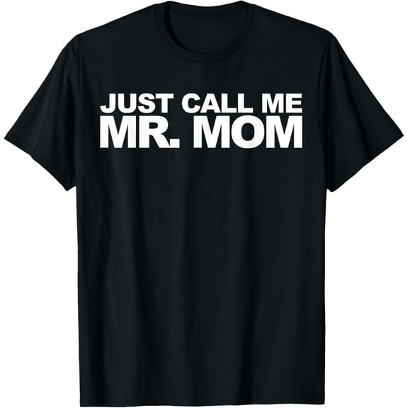 Just Call Me Mr. Mom T-Shirt