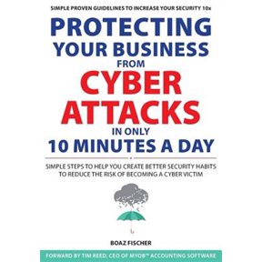 Pre-Owned Protecting Your Business From Cyber Attacks In Only 10 Minutes A Day: Simple Steps to Help You Create Better Security Habits to Reduce the Risk of Becoming a Cyber Victim (Paperback)