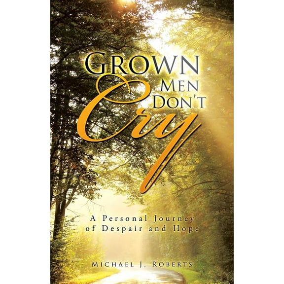 Grown Men Don't Cry: A Personal Journey of Despair and Hope, (Paperback)