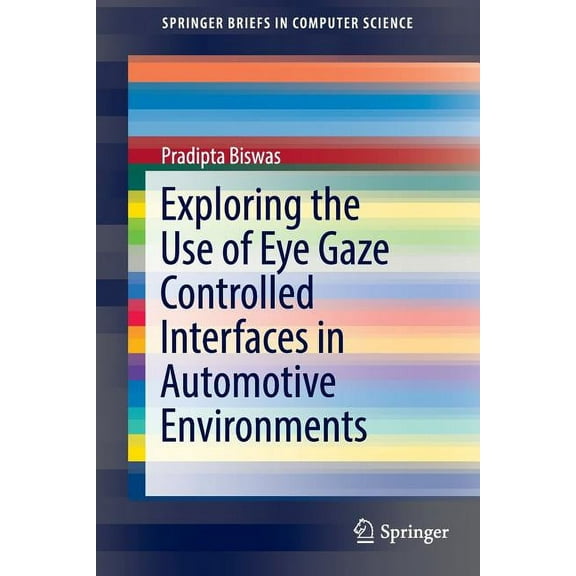 Springerbriefs in Computer Science Exploring the Use of Eye Gaze Controlled Interfaces in Automotive Environments, (Paperback)