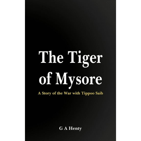 The Tiger of Mysore: A Story of the War with Tippoo Saib, (Paperback)