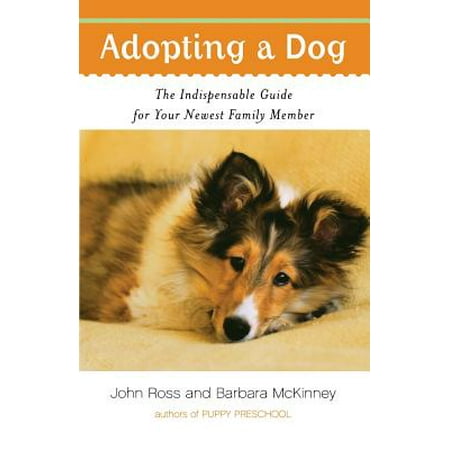 Adopting a Dog : The Indispensable Guide for Your Newest Family