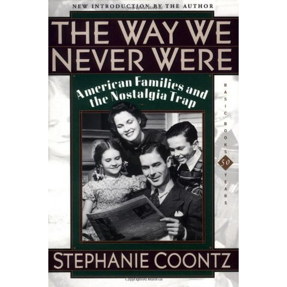 Pre-Owned The Way We Never Were: American Families And The Nostalgia Trap (Paperback) 0465090974 9780465090976