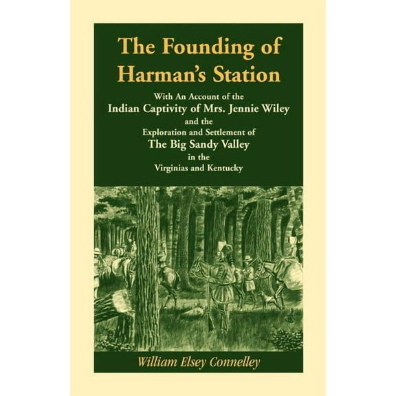 The Founding of Harman's Station With An Account of the Indian Captivity of Mrs. Jennie Wiley: and the Exploration and S, (Paperback)