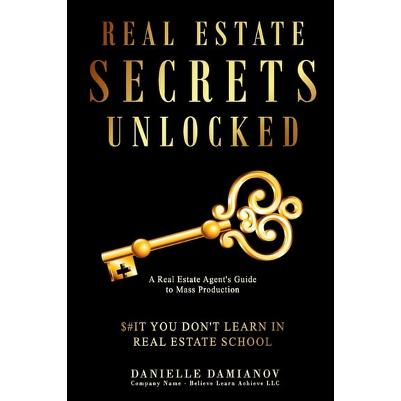 Real Estate Secrets Unlocked: A Real Estate Agent's Guide To Mass Production, $#It You Don't Learn In Real Estate School, (Paperback)