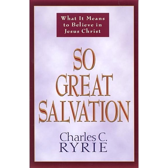 So Great Salvation: What It Means to Believe in Jesus Christ, (Paperback)