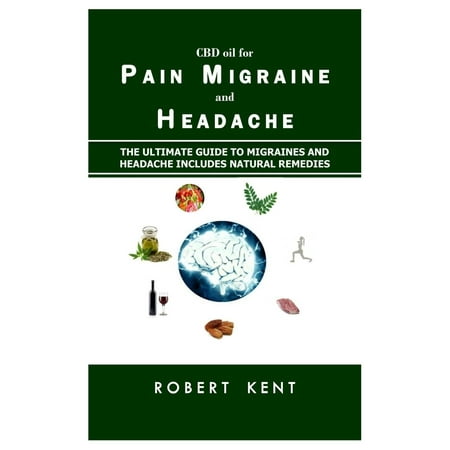 CBD Oil for Pain Migraine and Headache : The Ultimate Guide to Pain Migraine and