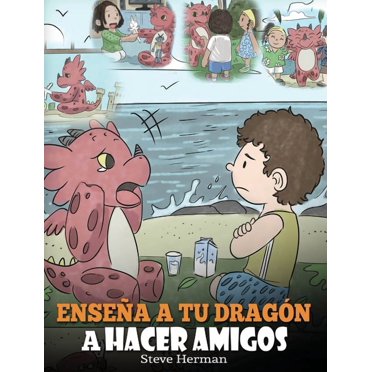 My Dragon Books Español: Enseña a tu Dragón a Hacer Amigos: (Teach Your Dragon To Make Friends) Un lindo cuento infantil para enseñar a los niños sobre la amistad y las habilidades sociales. (Hardcove