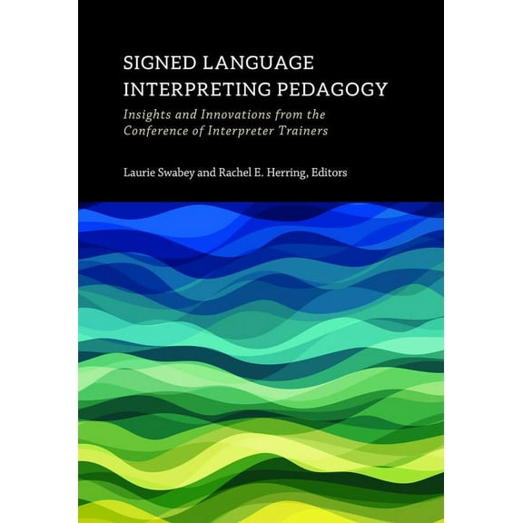 Interpreter Education: Signed Language Interpreting Pedagogy : Insights and Innovations from the Conference of Interpreter Trainers (Series #13) (Hardcover)