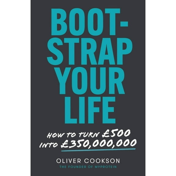 Bootstrap Your Life: How to Turn £500 Into £50 Million, (Paperback)