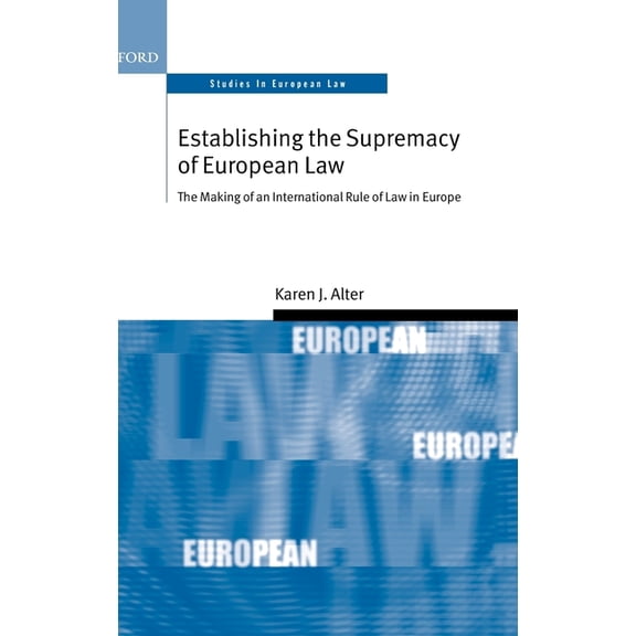 Oxford Studies in European Law Establishing the Supremacy of European Law: The Making of an International Rule of Law in Europe, (Hardcover)