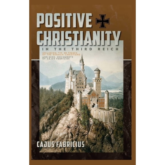 Positive Christianity in the Third Reich: Including the 28 Theses of the German Christians and Miscellaneous Documents o, (Paperback)