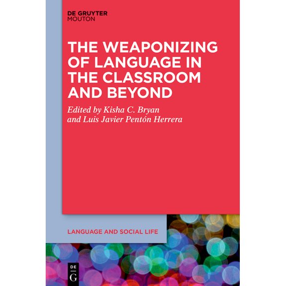 Language and Social Life [lsl] The Weaponizing of Language in the Classroom and Beyond, Book 28, (Paperback)