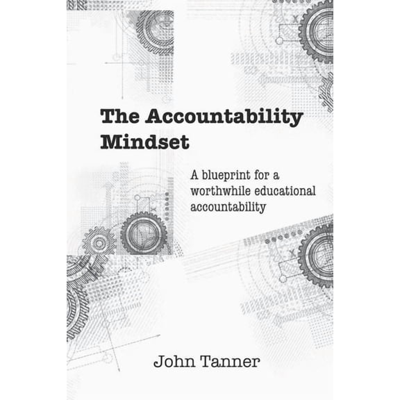 The Accountability Mindset: A blueprint for a worthwhile educational accountability, (Paperback)