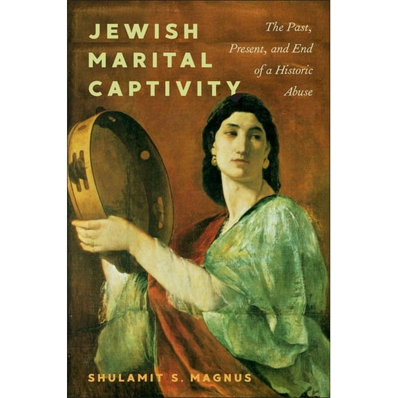 Jewish Marital Captivity: The Past, Present, and End of a Historic Abuse, (Hardcover)