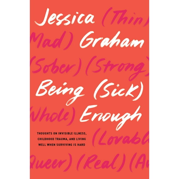 Being (Sick) Enough: Thoughts on Invisible Illness, Childhood Trauma, and Living Well When Surviving Is Hard, (Paperback)