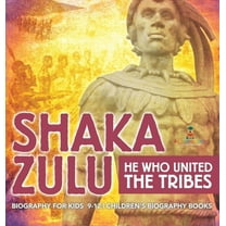 Shaka Zulu: He Who United the Tribes - Biography for Kids 9-12 Children's Biography Books, (Hardcover)