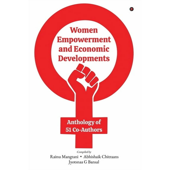 Women Empowerment and Economic Developments: Anthology of 51 Co-Authors: Discover the 7 Secrets to Transform into a Life, (Paperback)