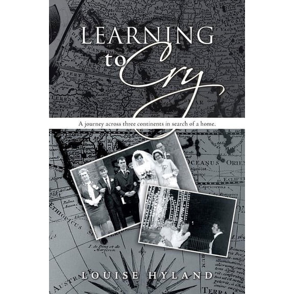Learning to Cry: A Journey Across Three Continents in Search of a Home. (Paperback) by Louise Hyland