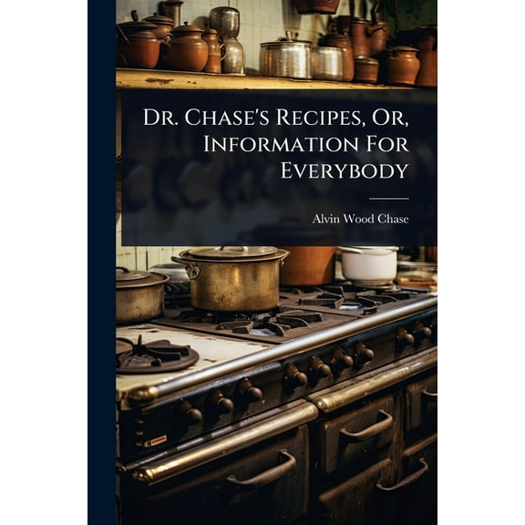 Dr. Chase's Recipes, Or, Information For Everybody, (Paperback)
