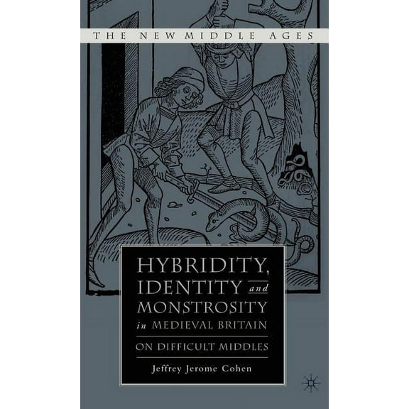 New Middle Ages Hybridity, Identity, and Monstrosity in Medieval Britain: On Difficult Middles, (Hardcover)