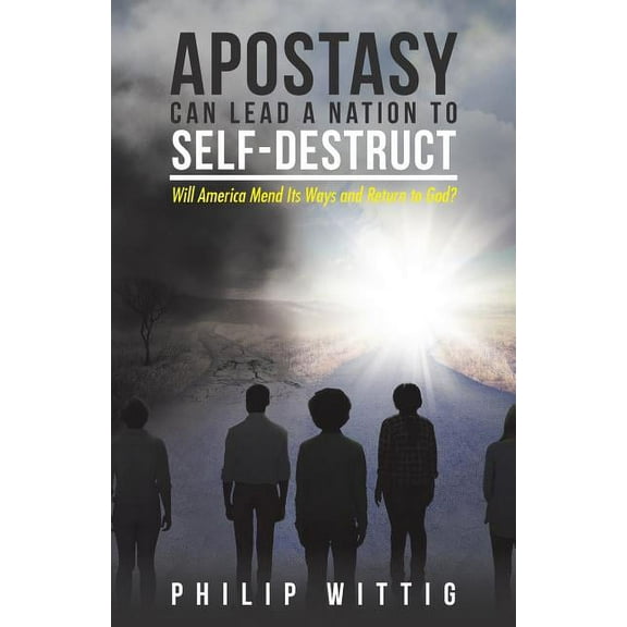 Apostasy Can Lead a Nation to Self-Destruct: Will America Mend Its Ways and Return to God? (Paperback)