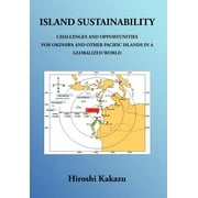 Island Sustainability : Challenges and Opportunities for Okinawa and Other Pacific Islands in a Globalized World (Hardcover)