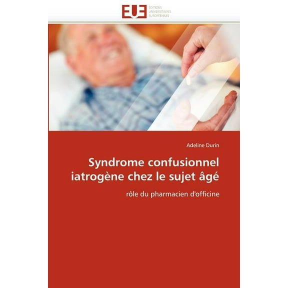 Syndrome Confusionnel Iatrogene Chez Le Sujet Age (Paperback)