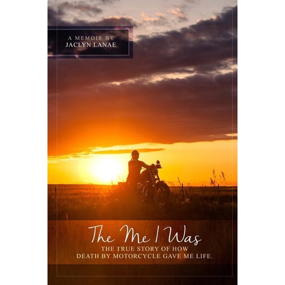 The Me I Was: The True Story of How Death by Motorcycle Gave Me Life.