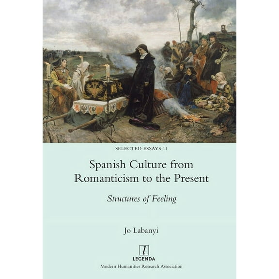 Selected Essays: Spanish Culture from Romanticism to the Present: Structures of Feeling (Paperback)