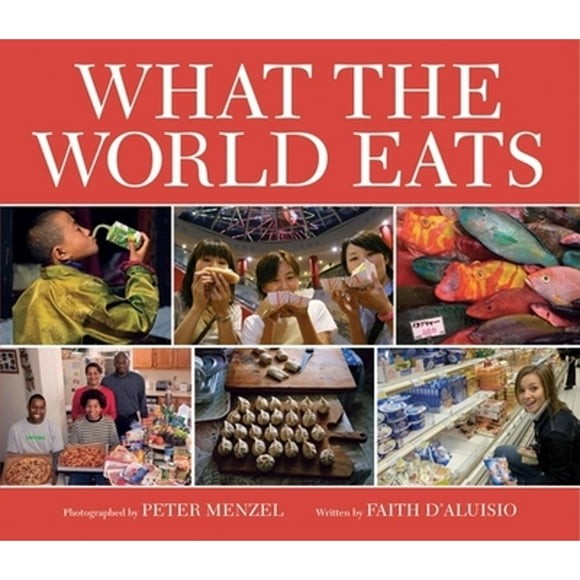 Pre-Owned What the World Eats (Hardcover 9781582462462) by Faith D'Aluisio, Peter Menzel