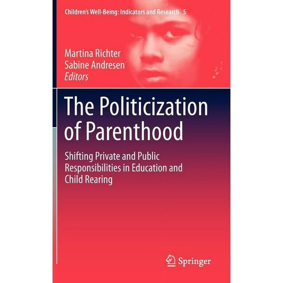Children's Well-Being: Indicators and Re The Politicization of Parenthood: Shifting Private and Public Responsibilities in Education and Child Rearing, Book 5, (Hardcover)