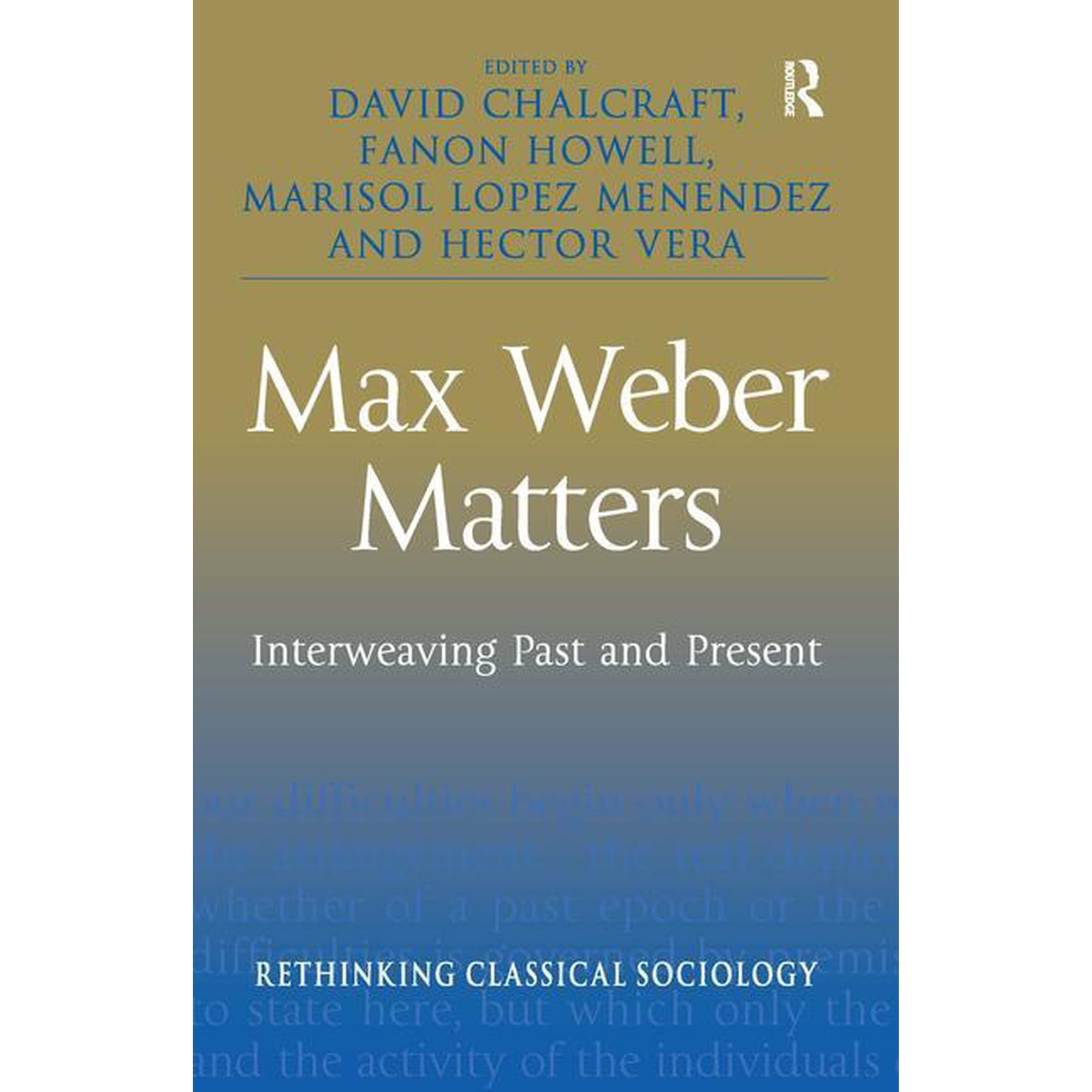 Rethinking Classical Sociology Max Weber Matters: Interweaving Past and Present (Hardcover)