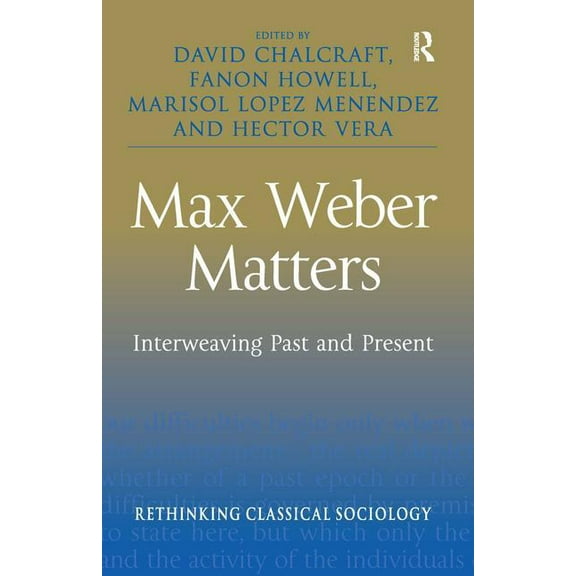 Rethinking Classical Sociology Max Weber Matters: Interweaving Past and Present, (Hardcover)
